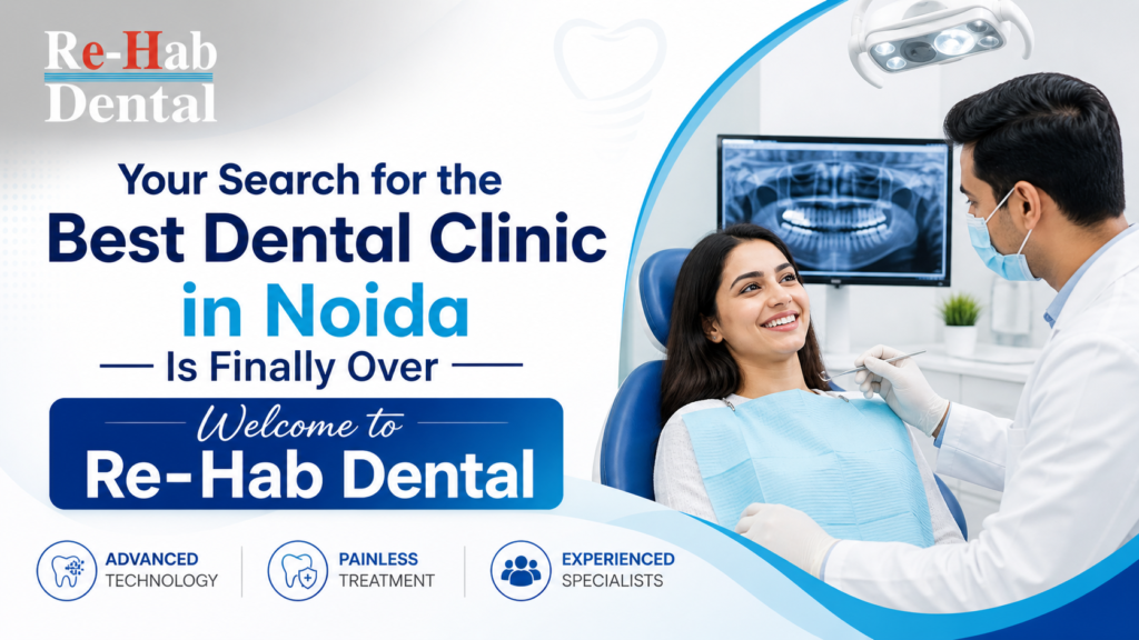 Best Dentist Near Me - Re-Hab Dental - Your Search for the Best Dental Clinic in Noida Is Finally Over — Welcome to Re-Hab Dental Best Dental Clinic in Noida for Painless Treatment & Advanced Dental Care