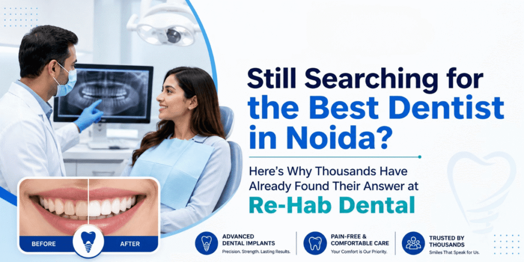 Best Dentist Near Me - Re-Hab Dental - Still Searching for the Best Dentist in Noida? Here's Why Thousands Have Already Found Their Answer at Re-Hab Dental Best Dentist in Noida | Advanced Dental Implants & Cosmetic Dentistry Clinic