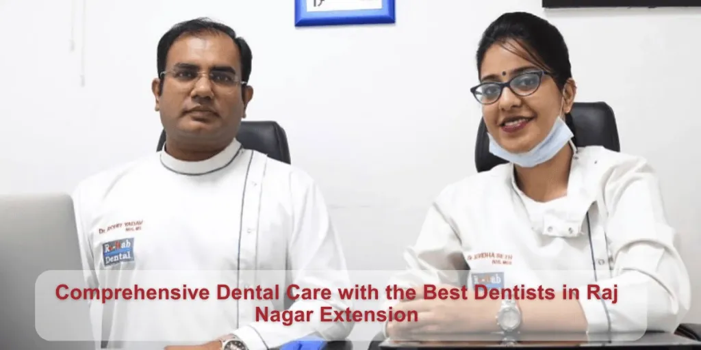 Comprehensive Dental Care with the Best Dentists in Raj Nagar Extension