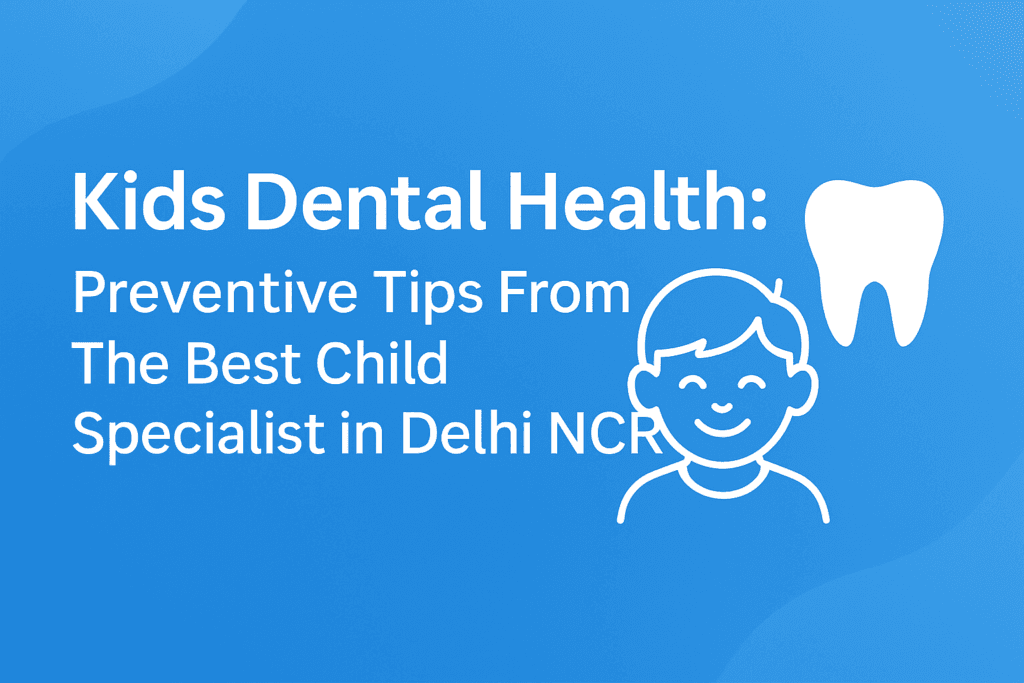 Best Dentist Near Me - Re-Hab Dental - Kids Dental Health: Preventive Tips From The Best Child Specialist in Delhi NCR Child Specialist, Best Pediatrician Near Me, Kids Health Expert, Pediatric Doctor, Trusted Child Healthcare Clinic