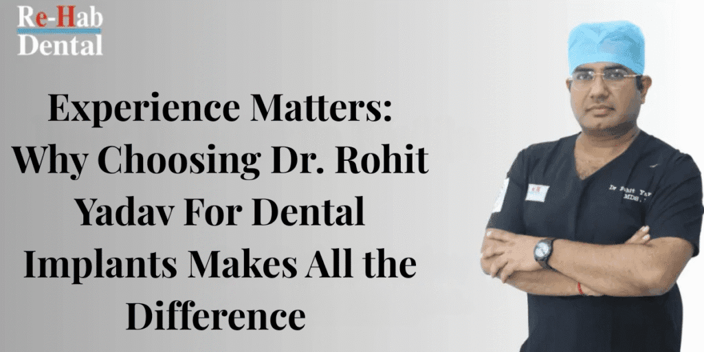 Best Dentist Near Me - Re-Hab Dental - Experience Matters: Why Choosing Dr. Rohit Yadav For Dental Implants Makes All the Difference Dental implant treatment, permanent teeth replacement, advanced implant surgery, best dental implants clinic, affordable dental implant solutions, cosmetic dentistry for missing teeth.